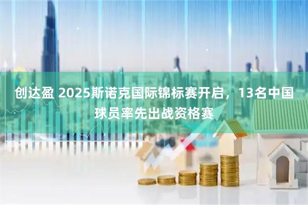 创达盈 2025斯诺克国际锦标赛开启，13名中国球员率先出战资格赛