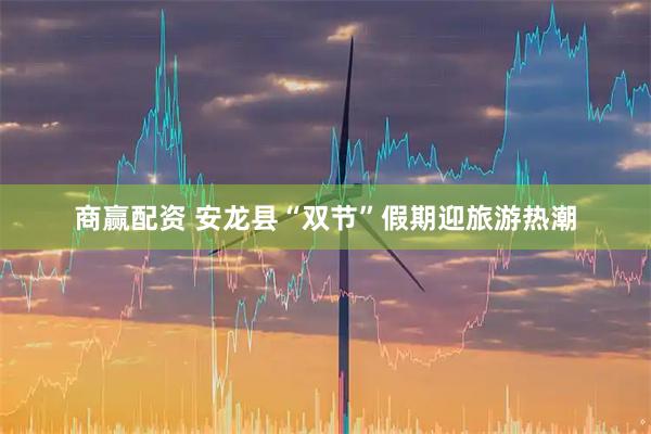 商赢配资 安龙县“双节”假期迎旅游热潮