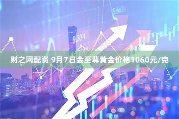 财之网配资 9月7日金至尊黄金价格1060元/克